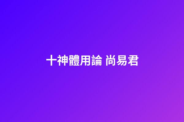 十神體用論 尚易君